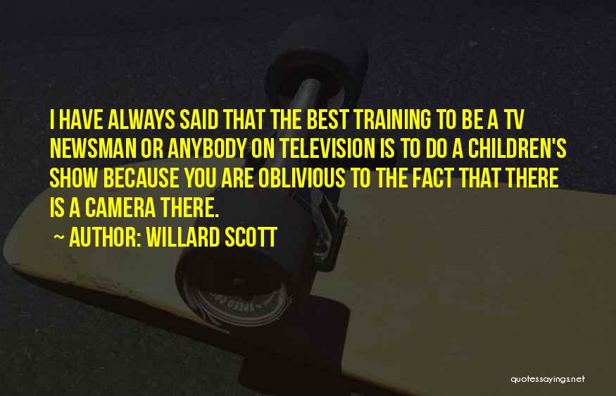 Willard Scott Quotes: I Have Always Said That The Best Training To Be A Tv Newsman Or Anybody On Television Is To Do