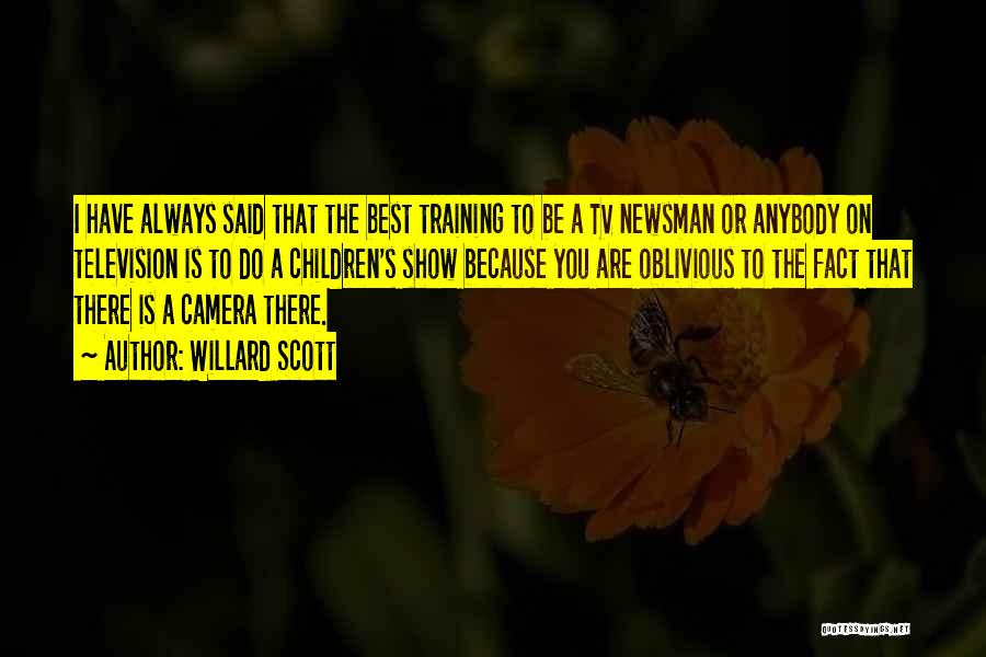 Willard Scott Quotes: I Have Always Said That The Best Training To Be A Tv Newsman Or Anybody On Television Is To Do