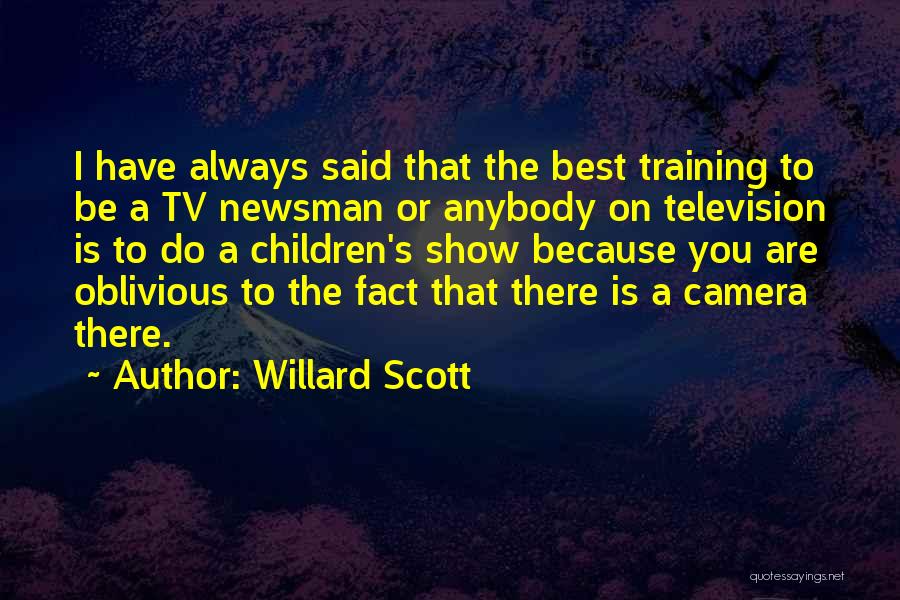 Willard Scott Quotes: I Have Always Said That The Best Training To Be A Tv Newsman Or Anybody On Television Is To Do