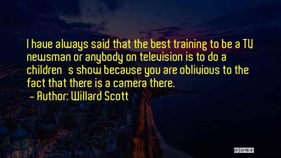 Willard Scott Quotes: I Have Always Said That The Best Training To Be A Tv Newsman Or Anybody On Television Is To Do