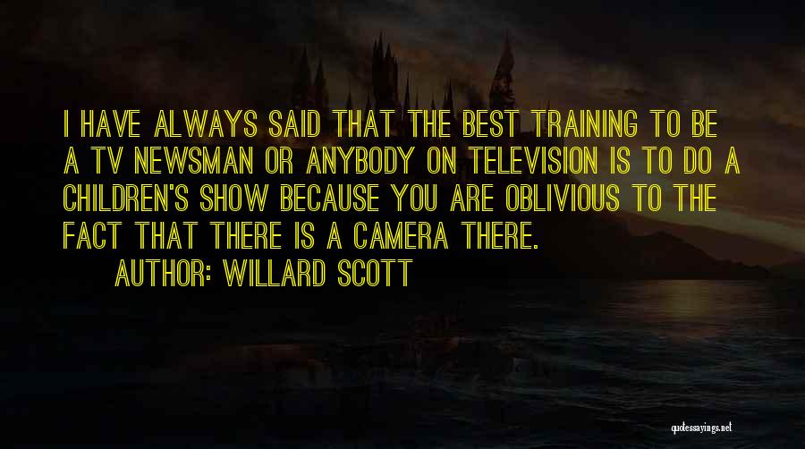 Willard Scott Quotes: I Have Always Said That The Best Training To Be A Tv Newsman Or Anybody On Television Is To Do