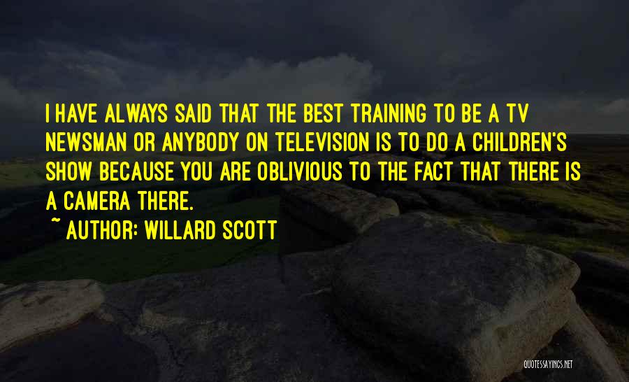 Willard Scott Quotes: I Have Always Said That The Best Training To Be A Tv Newsman Or Anybody On Television Is To Do