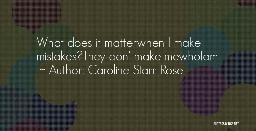 Caroline Starr Rose Quotes: What Does It Matterwhen I Make Mistakes?they Don'tmake Mewhoiam.