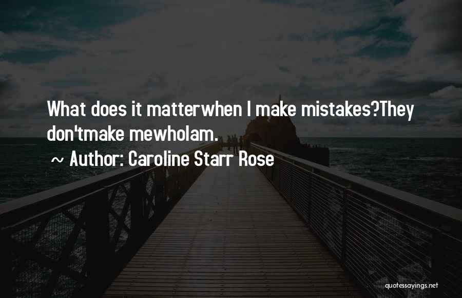 Caroline Starr Rose Quotes: What Does It Matterwhen I Make Mistakes?they Don'tmake Mewhoiam.