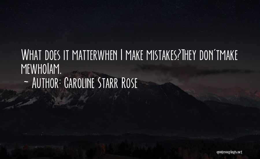 Caroline Starr Rose Quotes: What Does It Matterwhen I Make Mistakes?they Don'tmake Mewhoiam.