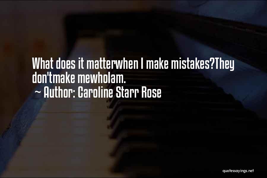 Caroline Starr Rose Quotes: What Does It Matterwhen I Make Mistakes?they Don'tmake Mewhoiam.