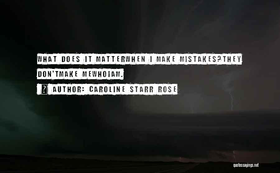 Caroline Starr Rose Quotes: What Does It Matterwhen I Make Mistakes?they Don'tmake Mewhoiam.