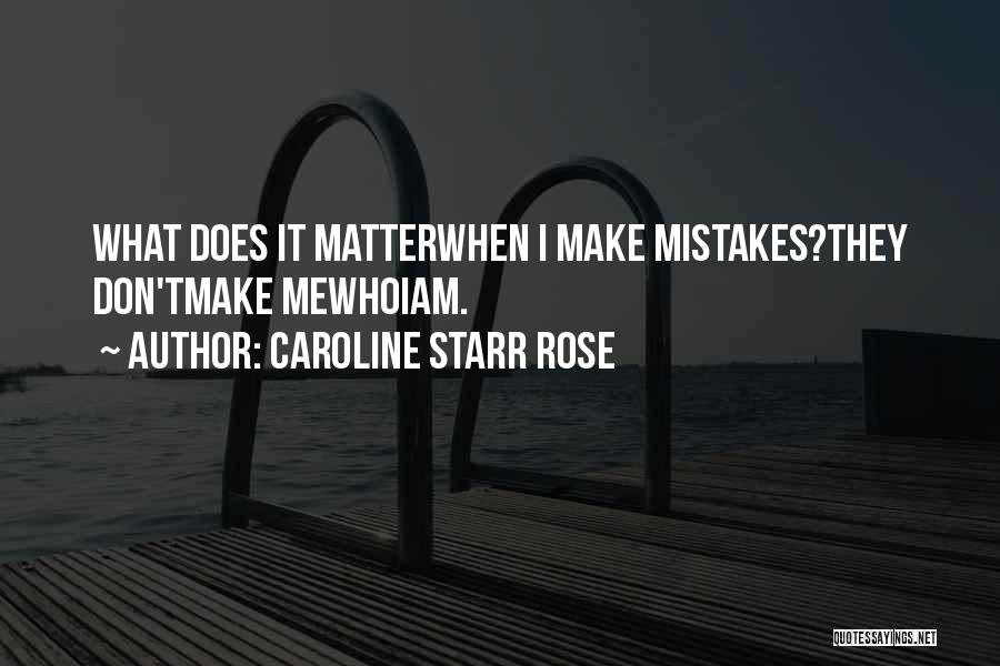 Caroline Starr Rose Quotes: What Does It Matterwhen I Make Mistakes?they Don'tmake Mewhoiam.