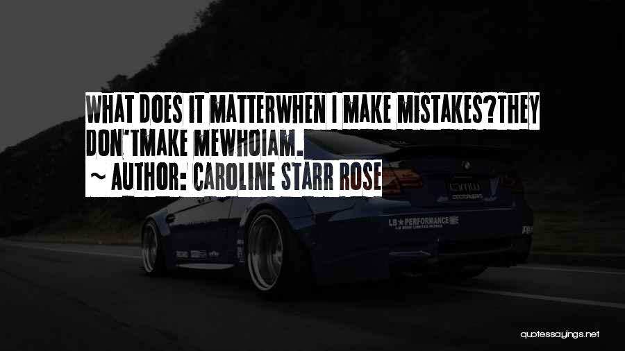 Caroline Starr Rose Quotes: What Does It Matterwhen I Make Mistakes?they Don'tmake Mewhoiam.