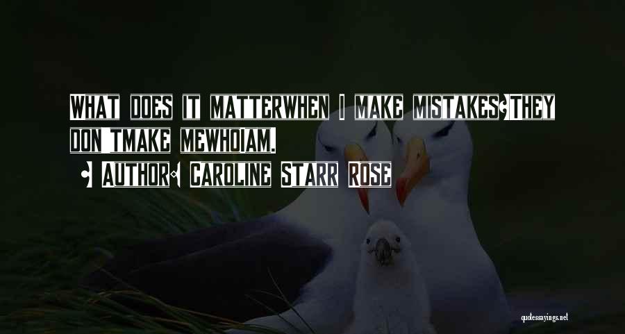 Caroline Starr Rose Quotes: What Does It Matterwhen I Make Mistakes?they Don'tmake Mewhoiam.