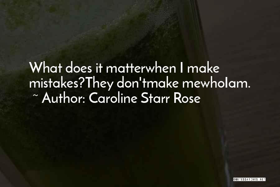 Caroline Starr Rose Quotes: What Does It Matterwhen I Make Mistakes?they Don'tmake Mewhoiam.