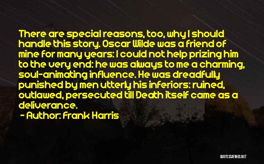 Frank Harris Quotes: There Are Special Reasons, Too, Why I Should Handle This Story. Oscar Wilde Was A Friend Of Mine For Many