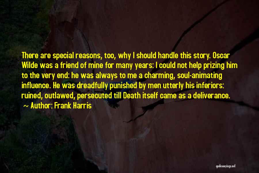 Frank Harris Quotes: There Are Special Reasons, Too, Why I Should Handle This Story. Oscar Wilde Was A Friend Of Mine For Many