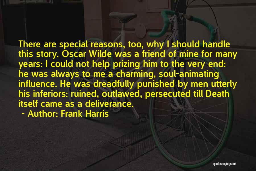 Frank Harris Quotes: There Are Special Reasons, Too, Why I Should Handle This Story. Oscar Wilde Was A Friend Of Mine For Many