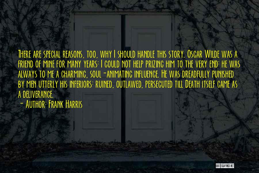 Frank Harris Quotes: There Are Special Reasons, Too, Why I Should Handle This Story. Oscar Wilde Was A Friend Of Mine For Many