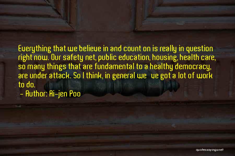 Ai-jen Poo Quotes: Everything That We Believe In And Count On Is Really In Question Right Now. Our Safety Net, Public Education, Housing,