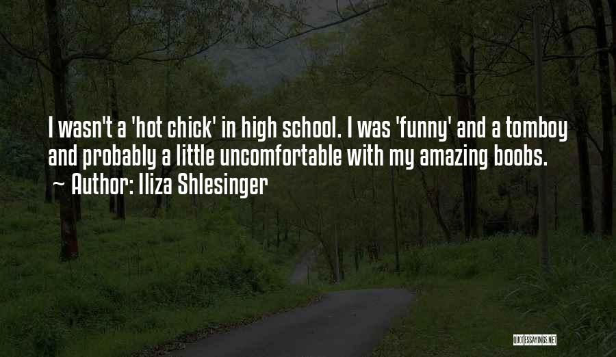 Iliza Shlesinger Quotes: I Wasn't A 'hot Chick' In High School. I Was 'funny' And A Tomboy And Probably A Little Uncomfortable With