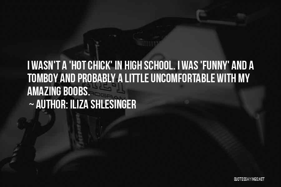 Iliza Shlesinger Quotes: I Wasn't A 'hot Chick' In High School. I Was 'funny' And A Tomboy And Probably A Little Uncomfortable With