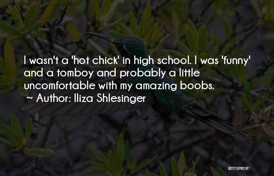 Iliza Shlesinger Quotes: I Wasn't A 'hot Chick' In High School. I Was 'funny' And A Tomboy And Probably A Little Uncomfortable With