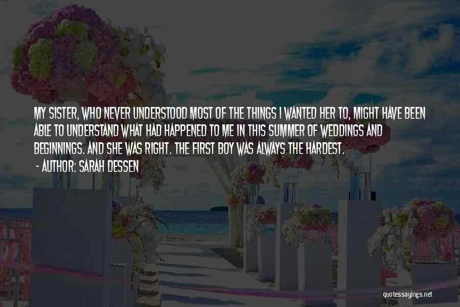 Sarah Dessen Quotes: My Sister, Who Never Understood Most Of The Things I Wanted Her To, Might Have Been Able To Understand What