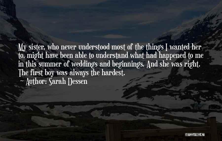 Sarah Dessen Quotes: My Sister, Who Never Understood Most Of The Things I Wanted Her To, Might Have Been Able To Understand What