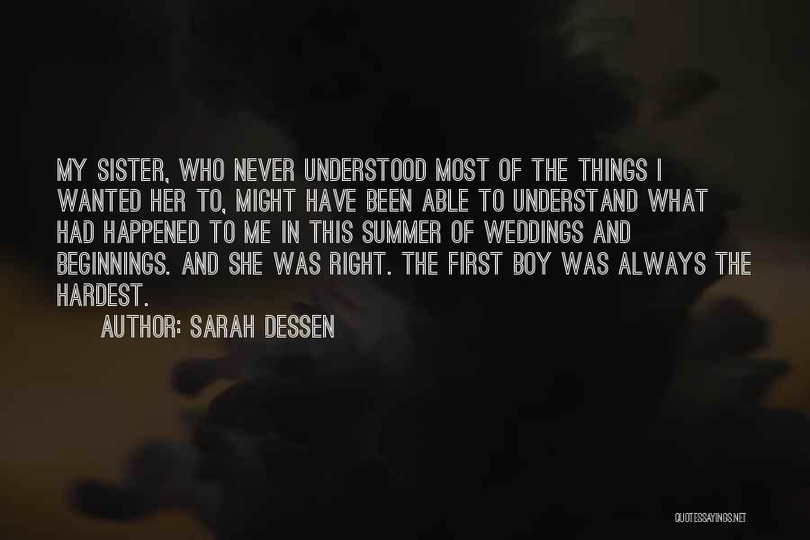 Sarah Dessen Quotes: My Sister, Who Never Understood Most Of The Things I Wanted Her To, Might Have Been Able To Understand What