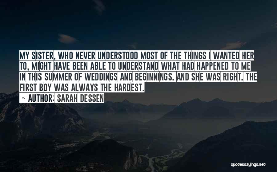 Sarah Dessen Quotes: My Sister, Who Never Understood Most Of The Things I Wanted Her To, Might Have Been Able To Understand What