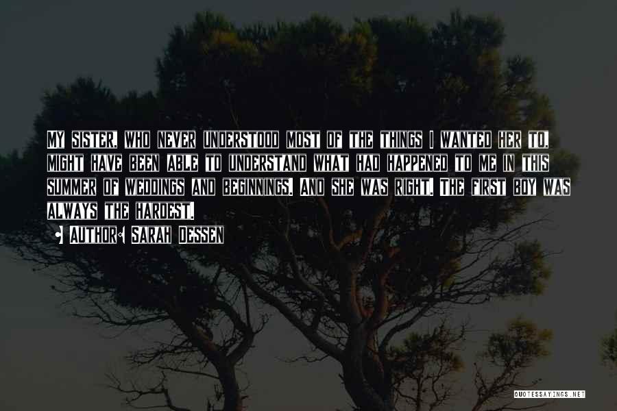 Sarah Dessen Quotes: My Sister, Who Never Understood Most Of The Things I Wanted Her To, Might Have Been Able To Understand What