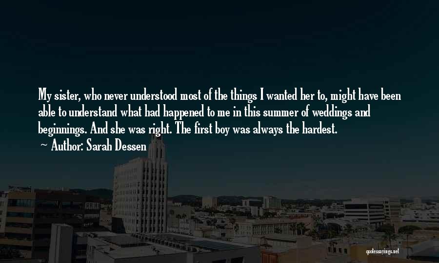 Sarah Dessen Quotes: My Sister, Who Never Understood Most Of The Things I Wanted Her To, Might Have Been Able To Understand What