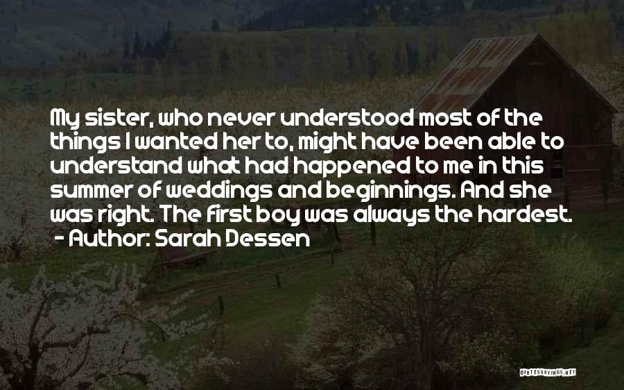 Sarah Dessen Quotes: My Sister, Who Never Understood Most Of The Things I Wanted Her To, Might Have Been Able To Understand What