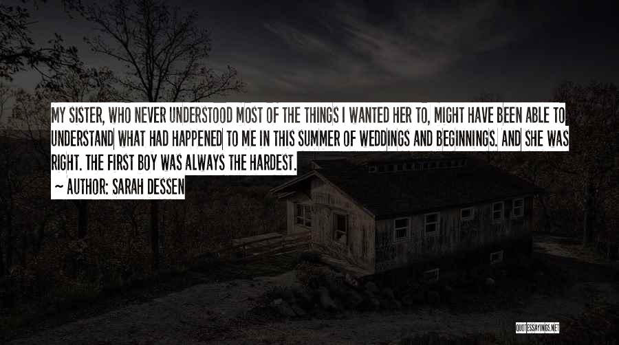 Sarah Dessen Quotes: My Sister, Who Never Understood Most Of The Things I Wanted Her To, Might Have Been Able To Understand What