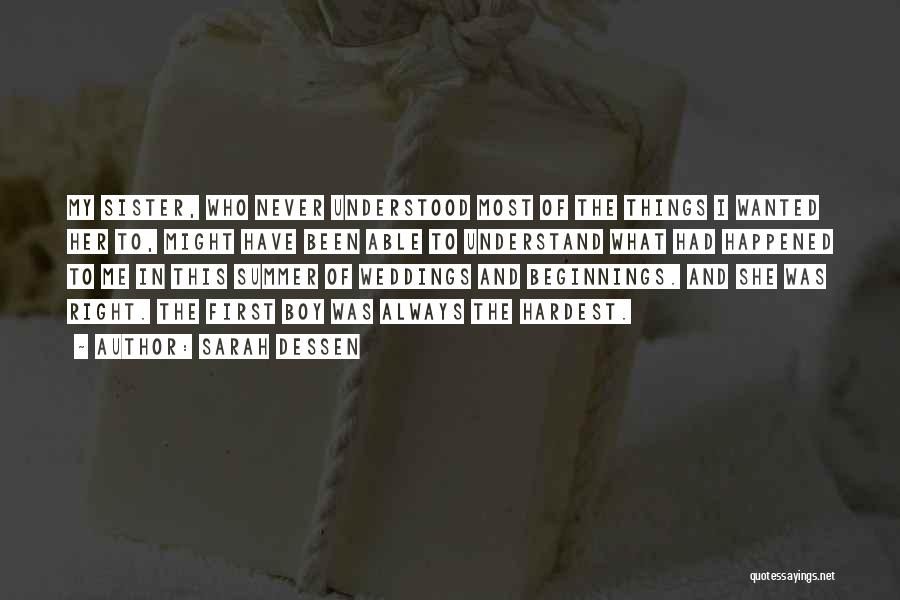 Sarah Dessen Quotes: My Sister, Who Never Understood Most Of The Things I Wanted Her To, Might Have Been Able To Understand What