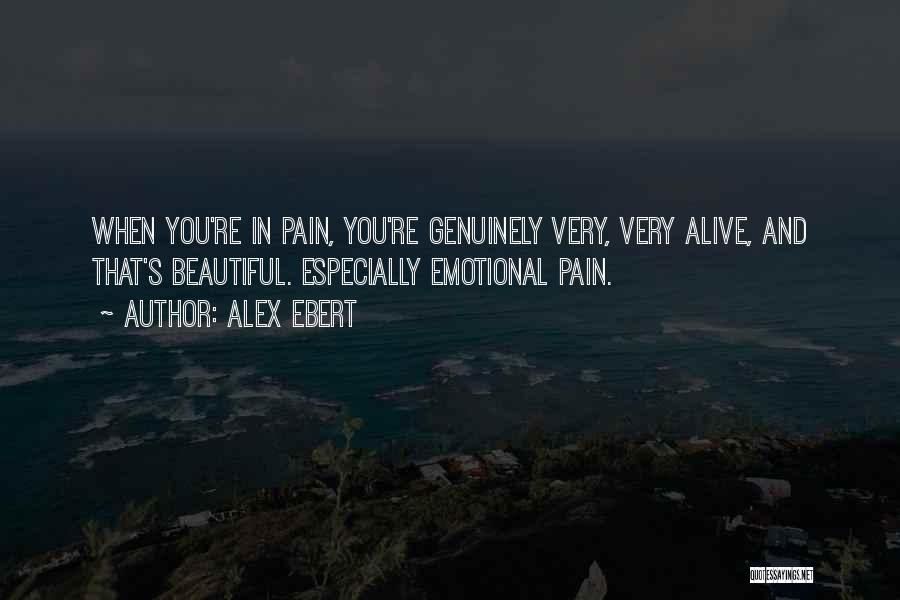 Alex Ebert Quotes: When You're In Pain, You're Genuinely Very, Very Alive, And That's Beautiful. Especially Emotional Pain.