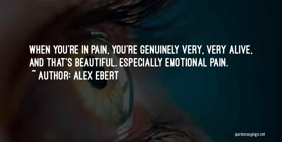 Alex Ebert Quotes: When You're In Pain, You're Genuinely Very, Very Alive, And That's Beautiful. Especially Emotional Pain.