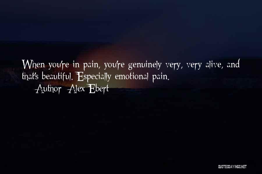Alex Ebert Quotes: When You're In Pain, You're Genuinely Very, Very Alive, And That's Beautiful. Especially Emotional Pain.