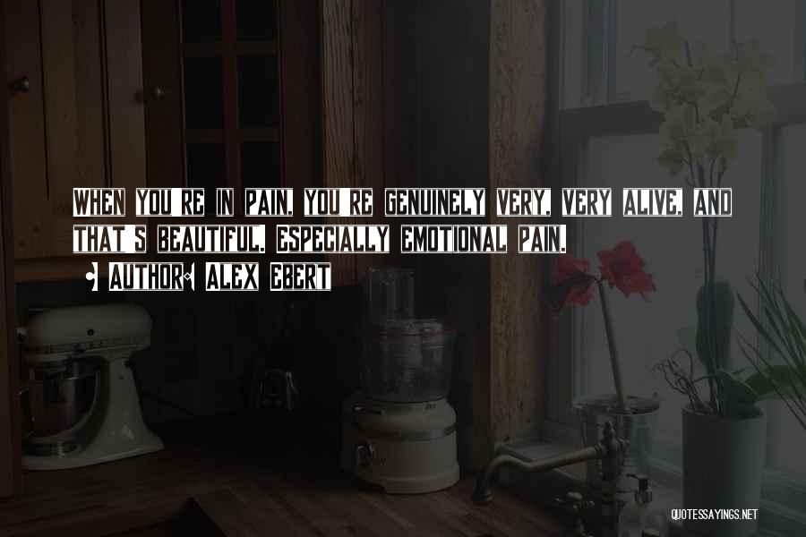 Alex Ebert Quotes: When You're In Pain, You're Genuinely Very, Very Alive, And That's Beautiful. Especially Emotional Pain.