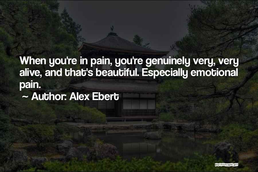 Alex Ebert Quotes: When You're In Pain, You're Genuinely Very, Very Alive, And That's Beautiful. Especially Emotional Pain.