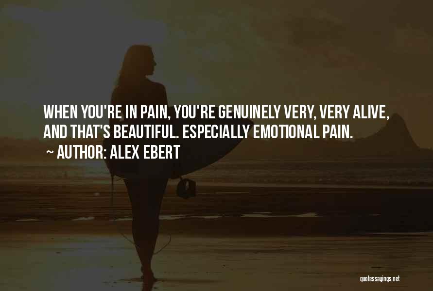 Alex Ebert Quotes: When You're In Pain, You're Genuinely Very, Very Alive, And That's Beautiful. Especially Emotional Pain.