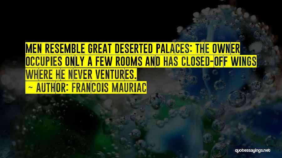 Francois Mauriac Quotes: Men Resemble Great Deserted Palaces: The Owner Occupies Only A Few Rooms And Has Closed-off Wings Where He Never Ventures.