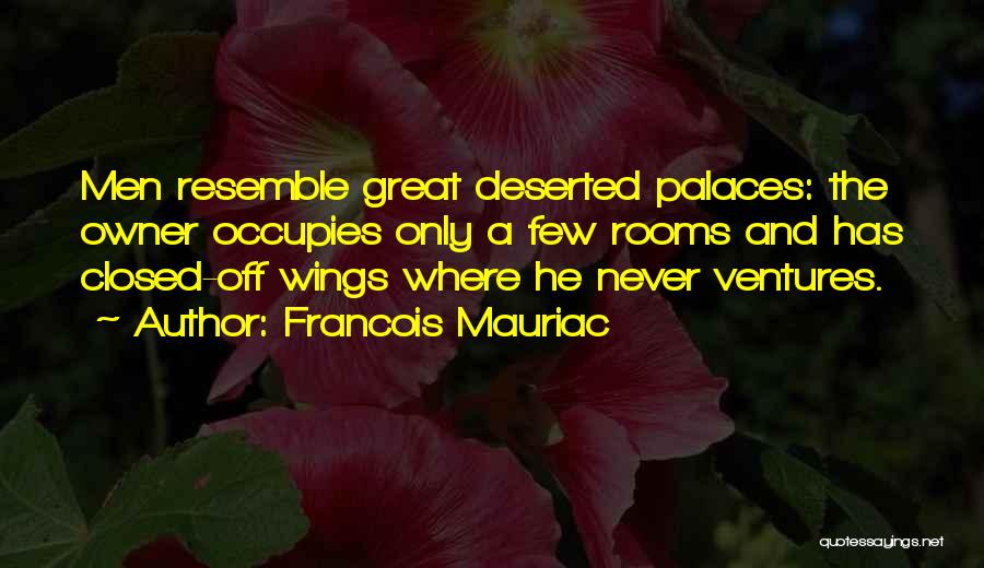 Francois Mauriac Quotes: Men Resemble Great Deserted Palaces: The Owner Occupies Only A Few Rooms And Has Closed-off Wings Where He Never Ventures.