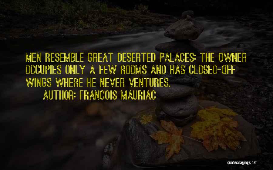 Francois Mauriac Quotes: Men Resemble Great Deserted Palaces: The Owner Occupies Only A Few Rooms And Has Closed-off Wings Where He Never Ventures.