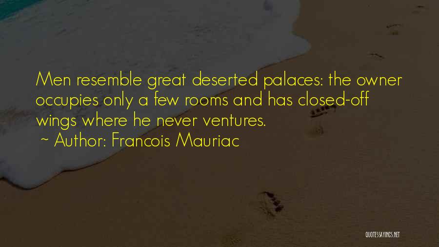 Francois Mauriac Quotes: Men Resemble Great Deserted Palaces: The Owner Occupies Only A Few Rooms And Has Closed-off Wings Where He Never Ventures.
