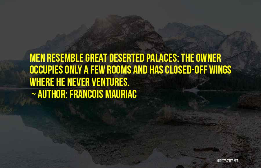Francois Mauriac Quotes: Men Resemble Great Deserted Palaces: The Owner Occupies Only A Few Rooms And Has Closed-off Wings Where He Never Ventures.