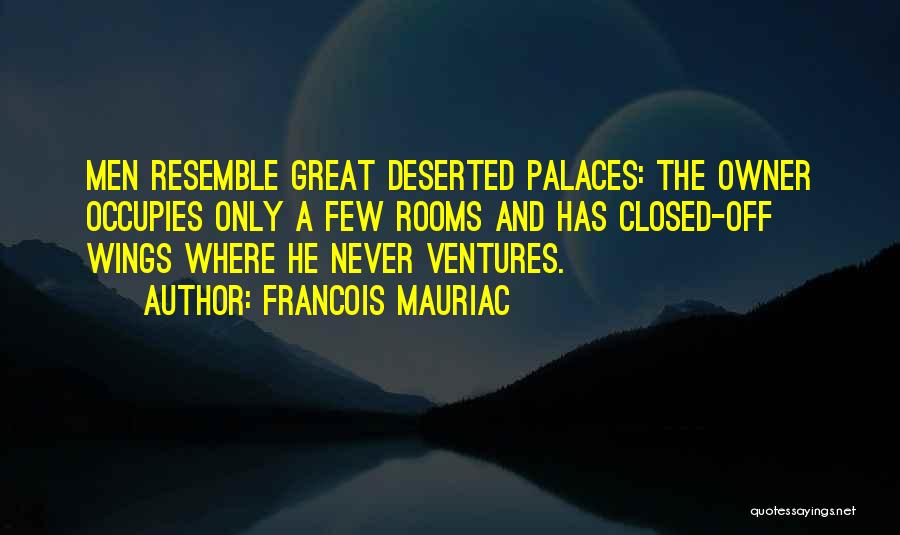 Francois Mauriac Quotes: Men Resemble Great Deserted Palaces: The Owner Occupies Only A Few Rooms And Has Closed-off Wings Where He Never Ventures.
