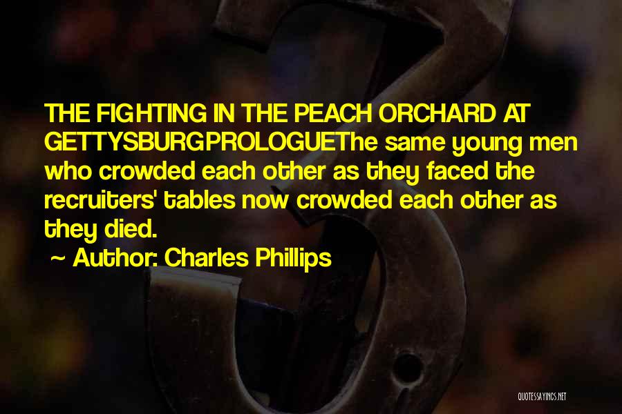 Charles Phillips Quotes: The Fighting In The Peach Orchard At Gettysburgprologuethe Same Young Men Who Crowded Each Other As They Faced The Recruiters'