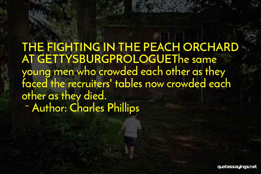 Charles Phillips Quotes: The Fighting In The Peach Orchard At Gettysburgprologuethe Same Young Men Who Crowded Each Other As They Faced The Recruiters'