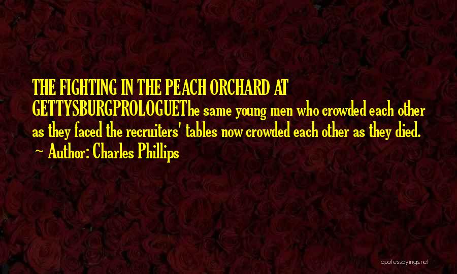 Charles Phillips Quotes: The Fighting In The Peach Orchard At Gettysburgprologuethe Same Young Men Who Crowded Each Other As They Faced The Recruiters'