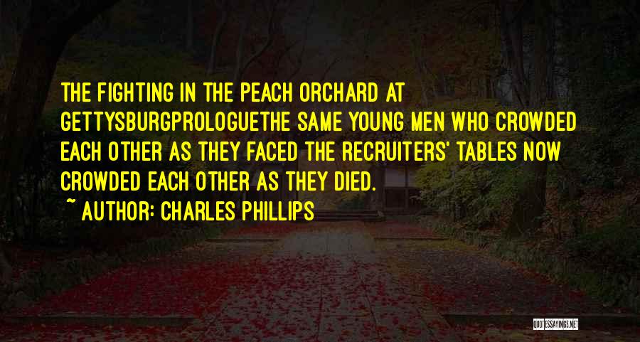 Charles Phillips Quotes: The Fighting In The Peach Orchard At Gettysburgprologuethe Same Young Men Who Crowded Each Other As They Faced The Recruiters'