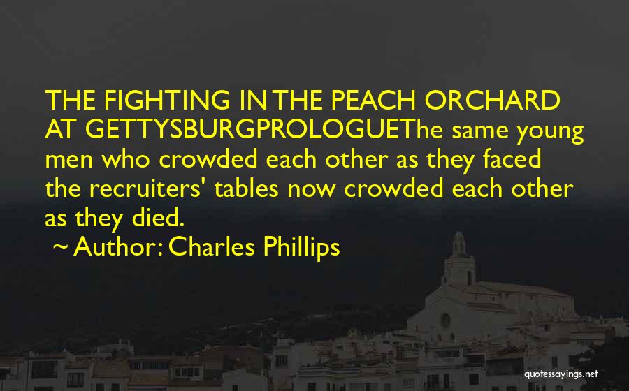 Charles Phillips Quotes: The Fighting In The Peach Orchard At Gettysburgprologuethe Same Young Men Who Crowded Each Other As They Faced The Recruiters'