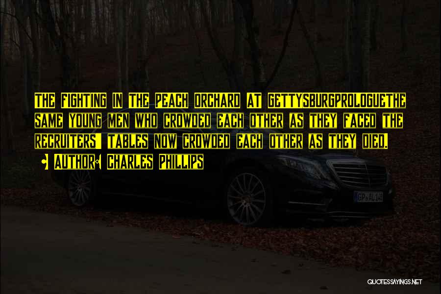 Charles Phillips Quotes: The Fighting In The Peach Orchard At Gettysburgprologuethe Same Young Men Who Crowded Each Other As They Faced The Recruiters'